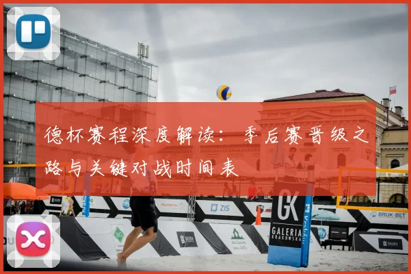 德杯赛程深度解读：季后赛晋级之路与关键对战时间表