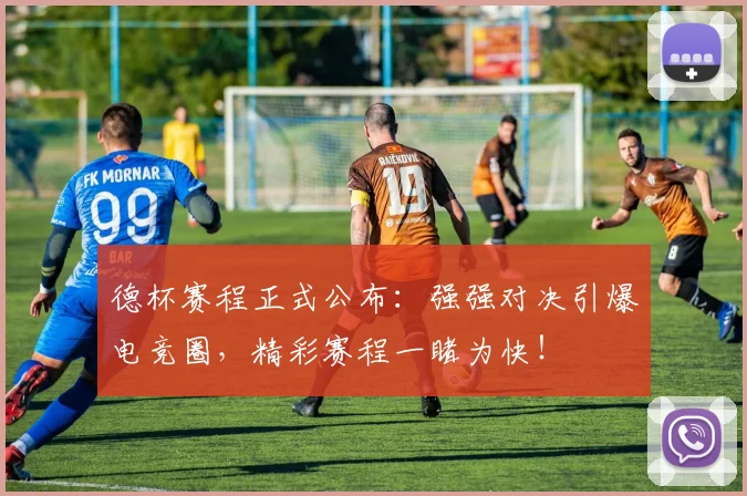 德杯赛程正式公布：强强对决引爆电竞圈，精彩赛程一睹为快！